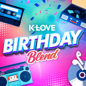 Listen to K-LOVE Birthday Blend in the App