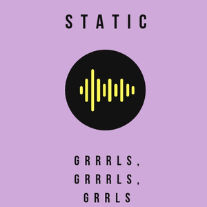 STATIC: GRRRLS, GRRRLS, GRRRLS