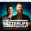 undefined The BetterLife Podcast: Wealth | Real Estate Investing | Life