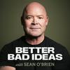 undefined Better Bad Ideas with Sean O'Brien