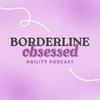 undefined Borderline Obsessed Agility Podcast