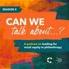 undefined Can we talk about...? A podcast on leading for racial equity in philanthropy