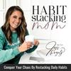 undefined Habit Stacking Mom | Routines, Overwhelmed, Home Organization, Declutter,  Self Care, Burnout, Balance, SAHM