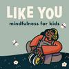 undefined Like You: Mindfulness for Kids