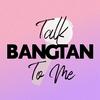 undefined Talk Bangtan To Me