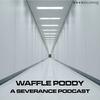 undefined Waffle Poddy - A Severance Podcast