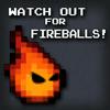 undefined Watch Out for Fireballs!