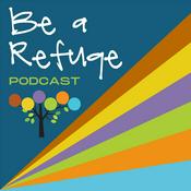 Podcast Be a Refuge Podcast