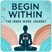 Podcast Begin Within: The Inner Work Journey