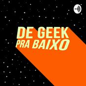 Podcast De Geek pra Baixo