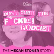 Podcast Don't Waste This F*cking Podcast: The Story of Megan Stoner