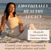 Podcast Emotionally Healthy Legacy- Anger management for Christian moms, christian parenting, patient mom, calm mom, Christian motherhood, mom rage, Mom mindset, parenting triggers, mom guilt, controlling anger