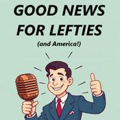 Podcast Good News For Lefties (and America!)