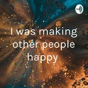 Podcast I was making other people happy