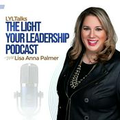 Podcast LYLTalks: The Light Your Leadership Podcast with Executive Coach & Author Lisa Anna Palmer