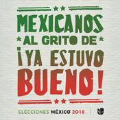 Podcast Mexicanos al grito de ¡ya estuvo bueno!