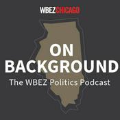 Podcast On Background: WBEZ's Politics Podcast