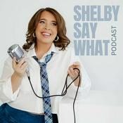 Podcast Shelby Say What!