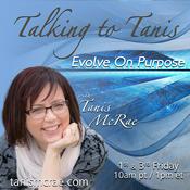 Podcast Talking to Tanis: Evolve On Purpose with Host Tanis McRae