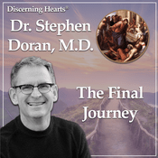 Podcast The Final Journey with Dr. Stephen Doran M.D. - Discerning Hearts Catholic Podcasts