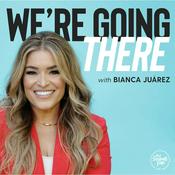 Podcast We're Going There with Bianca Juarez