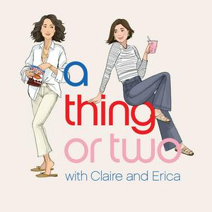 Listen to A Thing or Two with Claire and Erica in the App