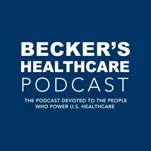 Listen to Becker’s Healthcare Podcast in the App