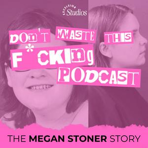 Listen to Don't Waste This F*cking Podcast: The Story of Megan Stoner in the App