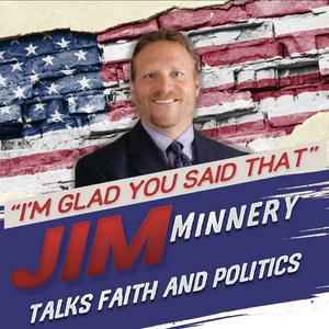 Listen to "I'm Glad You Said That" - Jim Minnery Talks Faith & Politics in the App