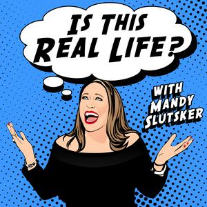 Listen to Is This Real Life? With Mandy Slutsker in the App