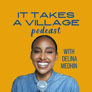 Listen to It Takes A Village with Delina Medhin in the App