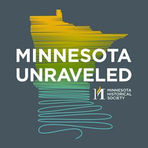 Listen to Minnesota Unraveled: Pulling on the Threads of Minnesota History in the App