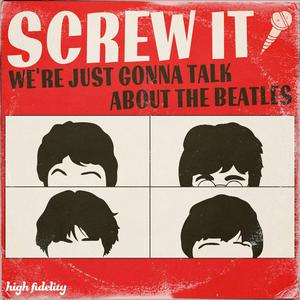 Listen to Screw It, We're Just Gonna Talk About the Beatles in the App