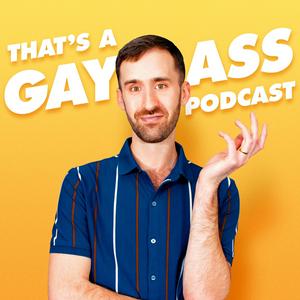 Listen to That's A Gay Ass Podcast in the App