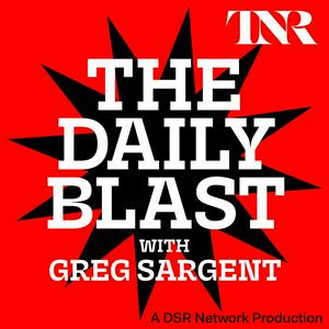 Listen to THE DAILY BLAST with Greg Sargent in the App