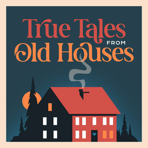 Listen to True Tales From Old Houses in the App