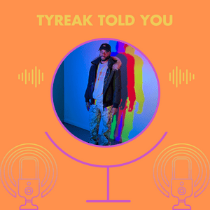 Listen to Tyreak Told You Podcast in the App