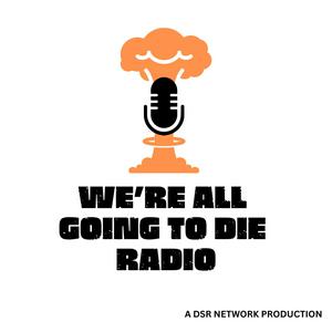 Listen to We're All Going to Die Radio in the App