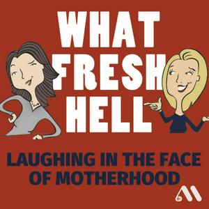 Listen to What Fresh Hell: Laughing in the Face of Motherhood | Parenting Tips From Funny Moms in the App